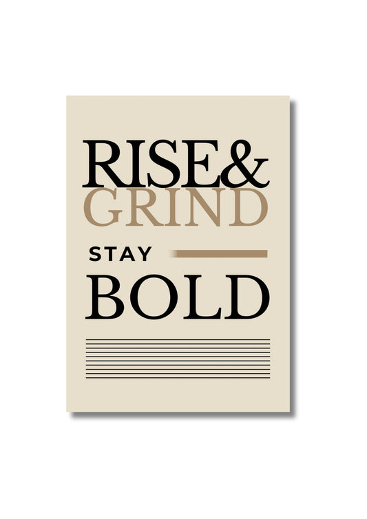 Rise & Grind - Stay bold